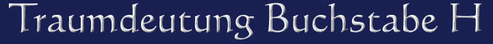 Die Traumdeutung und die Traumsymbole mit dem Buchstaben H Traumdeutung Traumsymbole Buchstabe H