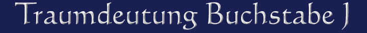 Die Traumdeutung und die Traumsymbole mit dem Buchstaben J Traumdeutung Traumsymbole Buchstabe J