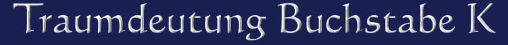 Die Traumdeutung und die Traumsymbole mit dem Buchstaben K Traumdeutung Traumsymbole Buchstabe K
