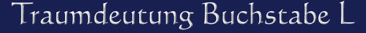 Die Traumdeutung und die Traumsymbole mit dem Buchstaben L Traumdeutung Traumsymbole Buchstabe L