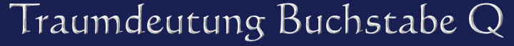 Die Traumdeutung und die Traumsymbole mit dem Buchstaben Q Traumdeutung Traumsymbole Buchstabe Q