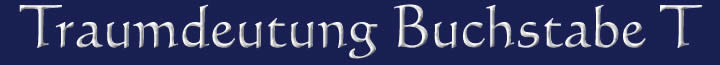 Die Traumdeutung und die Traumsymbole mit dem Buchstaben T Traumdeutung Traumsymbole Buchstabe T